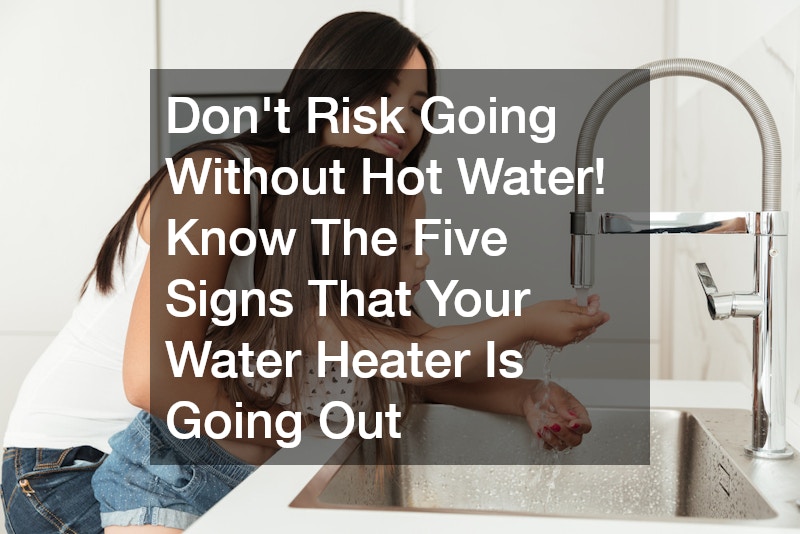 Don’t Risk Going Without Hot Water! Know The Five Signs That Your Water Heater Is Going Out