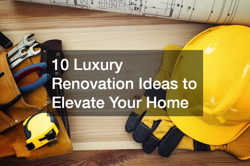 10 Luxury Renovation Ideas to Elevate Your Home