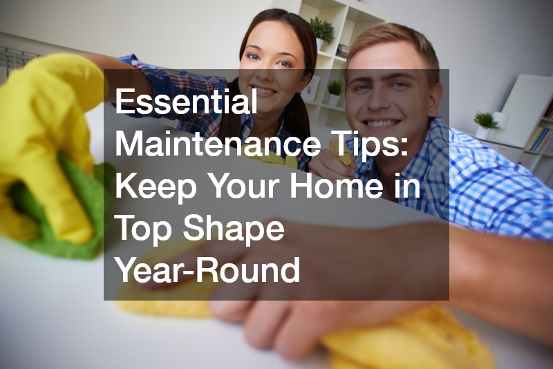 Essential Maintenance Tips  Keep Your Home in Top Shape Year-Round